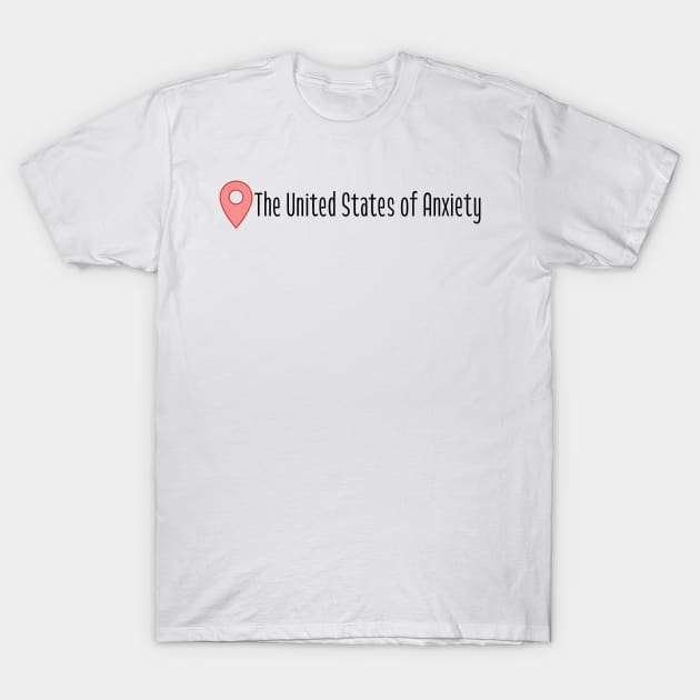 United States of Anxiety T-Shirt by one-broke-kid
